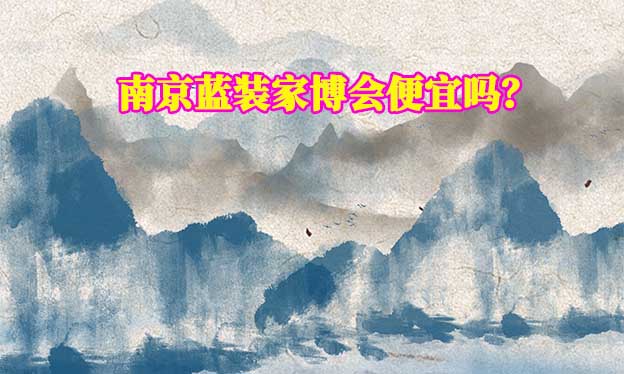 南京藍(lán)裝家博會(huì)便宜嗎？