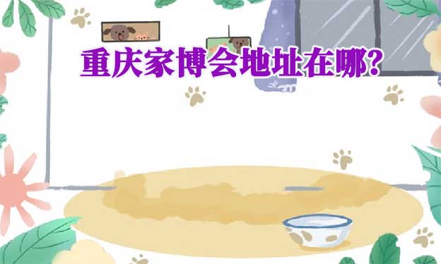 2026年重慶家博會(huì)在哪舉辦？重慶家博會(huì)展會(huì)地址