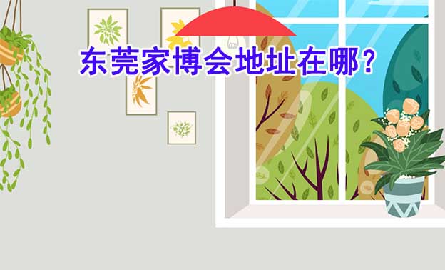 2026年?yáng)|莞家博會(huì)地址在哪？