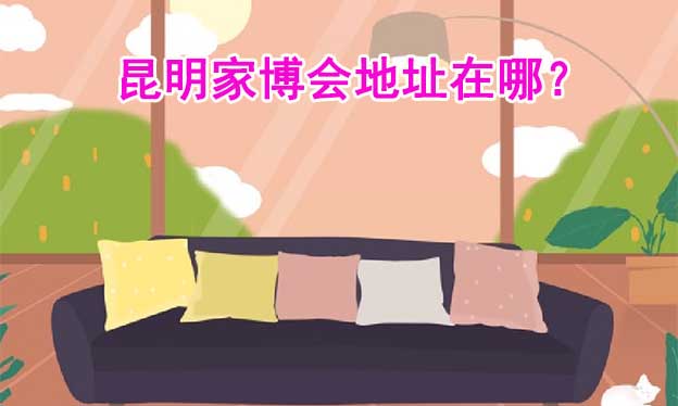 2026年昆明家博會地址在哪？