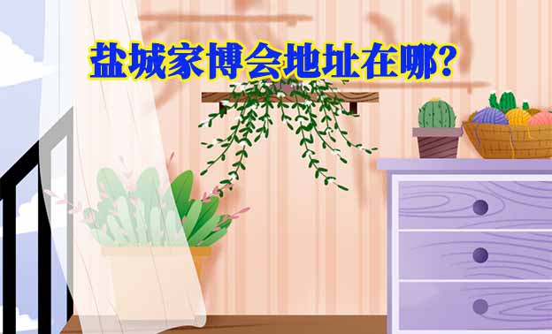 2026年鹽城家博會(huì)地址在哪？