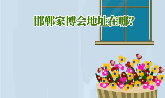 2026年邯鄲家博會(huì)地址在哪？