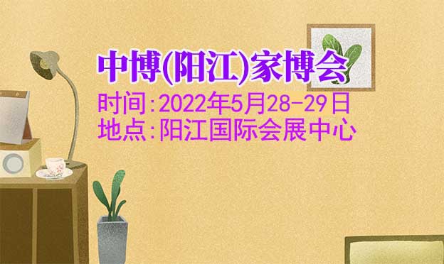 陽江家博會|2022年5月21-22日陽江國際會展中心