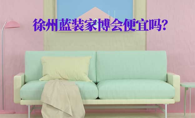 徐州藍(lán)裝家博會便宜嗎？