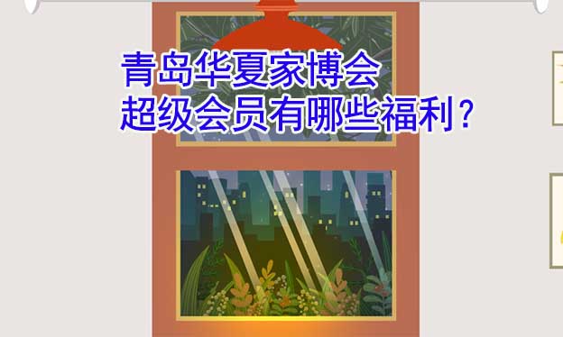 青島華夏家博會超級會員有哪些福利？