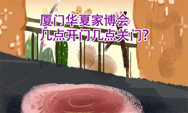 廈門華夏家博會幾點開門幾點關(guān)門？