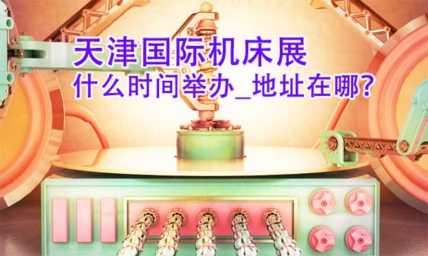 天津機床展什么時間舉辦_地址在哪？