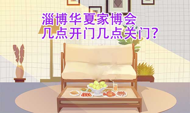 淄博華夏家博會(huì)幾點(diǎn)開(kāi)門(mén)幾點(diǎn)關(guān)門(mén)？