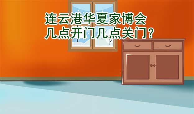 連云港華夏家博會幾點開門幾點關門？