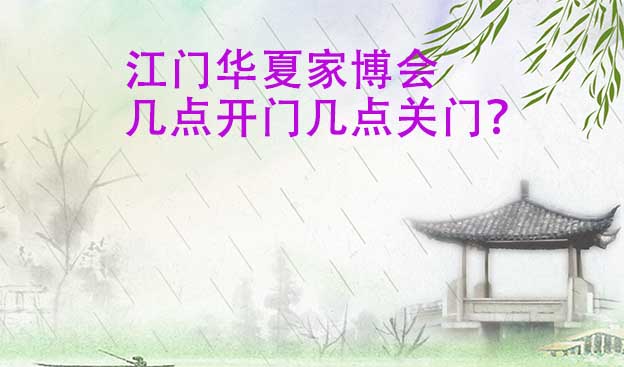 江門華夏家博會幾點開門幾點關(guān)門？