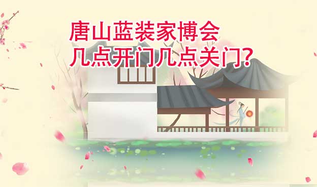 唐山藍(lán)裝家博會(huì)幾點(diǎn)開門幾點(diǎn)關(guān)門？