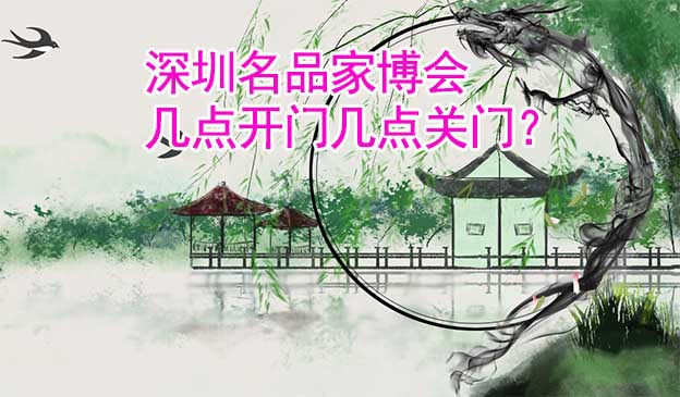 深圳名品家博會(huì)幾點(diǎn)開門幾點(diǎn)關(guān)門？