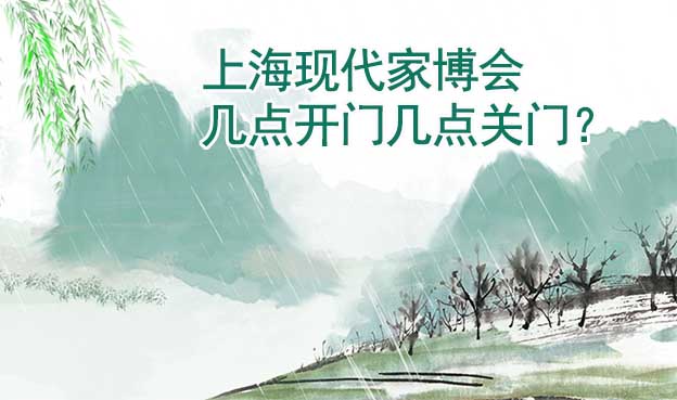 上?，F(xiàn)代家博會幾點(diǎn)開門幾點(diǎn)關(guān)門？