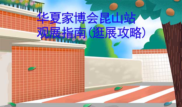 華夏家博會(huì)昆山站觀展指南(逛展攻略)