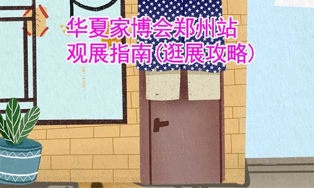 華夏家博會鄭州站觀展指南(逛展攻略)