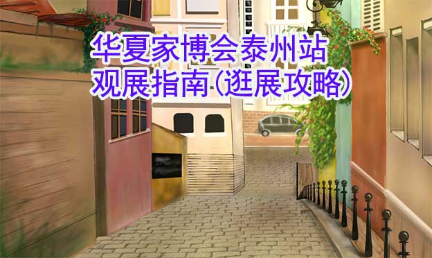 華夏家博會泰州站觀展指南(逛展攻略) 華夏家博會泰州站觀展指南(逛展攻略)