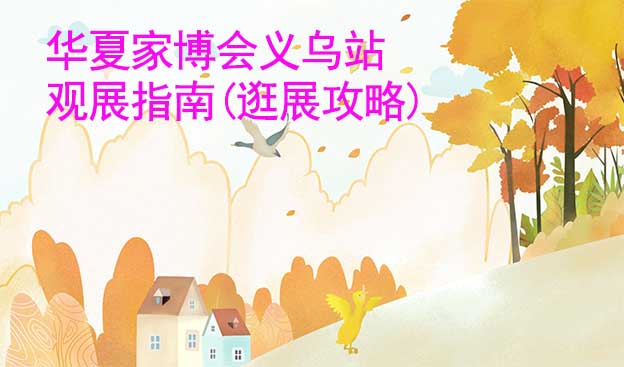 華夏家博會(huì)義烏站觀展指南(逛展攻略)