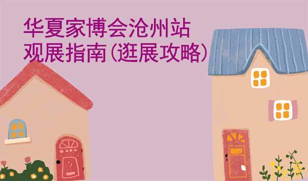 華夏家博會滄州站觀展指南(逛展攻略)