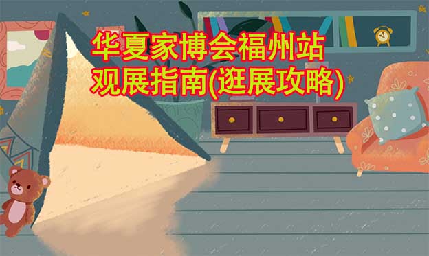 華夏家博會福州站觀展指南(逛展攻略)