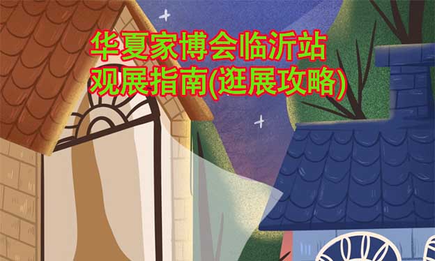 華夏家博會(huì)臨沂站觀展指南(逛展攻略)