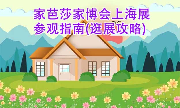家芭莎家博會(huì)上海展參觀指南(逛展攻略)