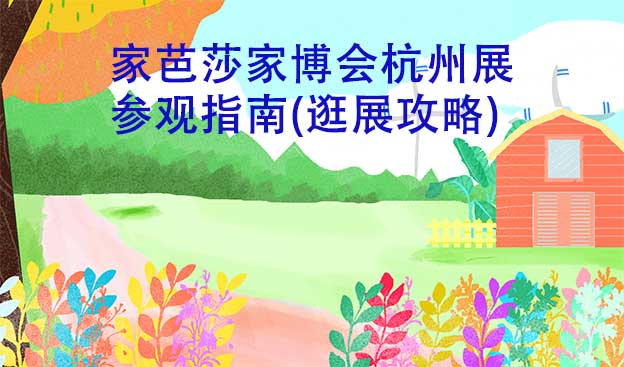 家芭莎家博會(huì)杭州展參觀指南(逛展攻略)