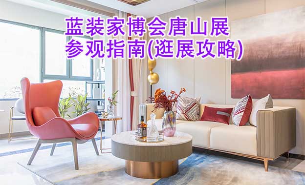藍(lán)裝家博會唐山展參觀指南(逛展攻略) 藍(lán)裝家博會唐山展參觀指南(逛展攻略)