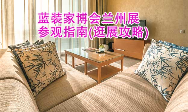 藍(lán)裝家博會(huì)蘭州展參觀指南(逛展攻略)