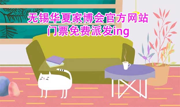 無錫華夏家博會官方網(wǎng)站門票免費(fèi)派發(fā)ing