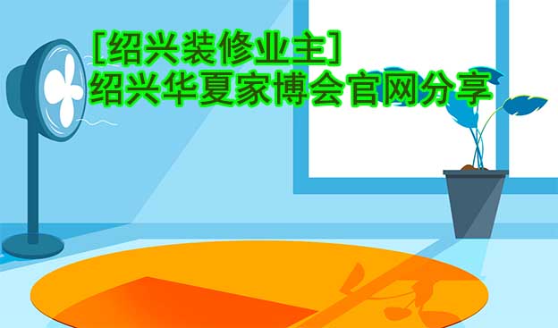 [紹興裝修業(yè)主]紹興華夏家博會(huì)官網(wǎng)分享