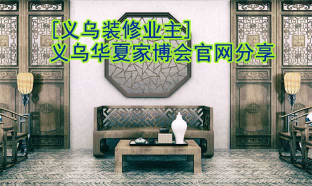 [義烏裝修業(yè)主]義烏華夏家博會官網(wǎng)分享