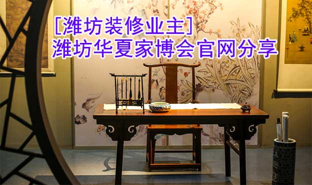 [濰坊裝修業(yè)主]濰坊華夏家博會官網(wǎng)分享