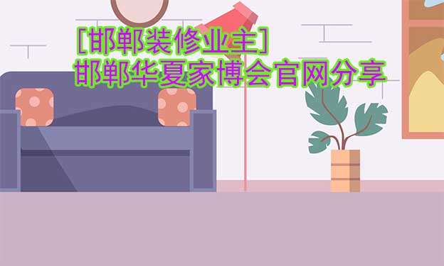 [邯鄲裝修業(yè)主]邯鄲華夏家博會(huì)官網(wǎng)分享