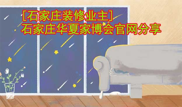 [石家莊裝修業(yè)主]石家莊華夏家博會官網(wǎng)分享