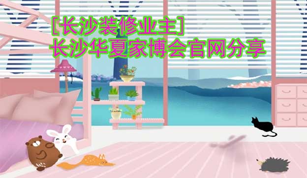 [長(zhǎng)沙裝修業(yè)主]長(zhǎng)沙華夏家博會(huì)官網(wǎng)分享