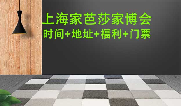 上海家芭莎家博會|時間+地址+福利+門票 上海家芭莎家博會|時間+地址+福利+門票
