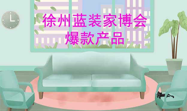 2022秋季徐州藍(lán)裝家博會(huì)爆款產(chǎn)品 2022秋季徐州藍(lán)裝家博會(huì)爆款產(chǎn)品