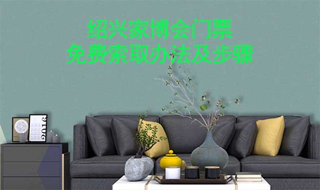 紹興家博會(huì)門(mén)票免費(fèi)索取辦法及步驟[圖]