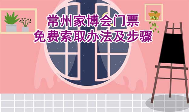 常州家博會(huì)門票免費(fèi)索取辦法及步驟[圖]