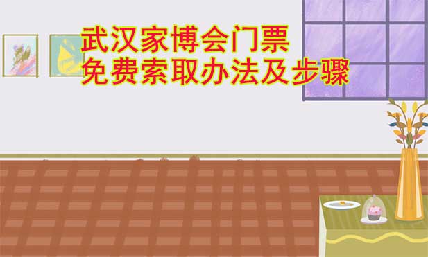 武漢家博會(huì)門(mén)票免費(fèi)索取辦法及步驟[圖]