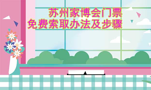 蘇州家博會(huì)門(mén)票免費(fèi)索取辦法及步驟[圖]