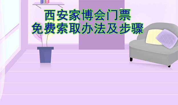 西安家博會門票免費索取辦法及步驟[圖]