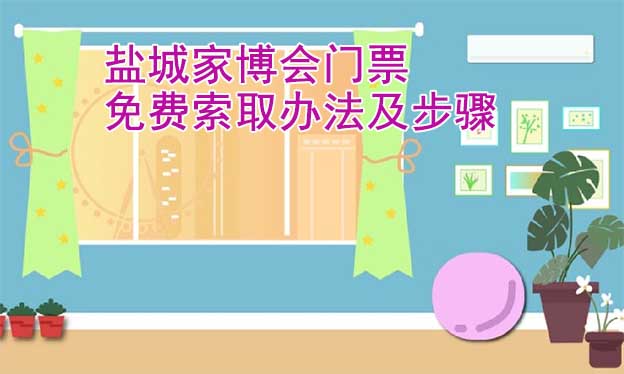 鹽城家博會門票免費索取辦法及步驟[圖]