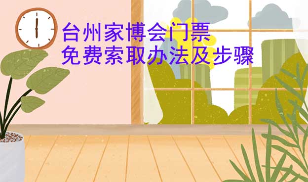 臺州家博會門票免費(fèi)索取辦法及步驟[圖]