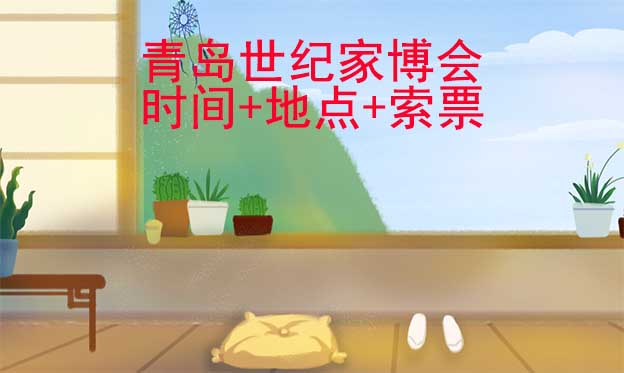 青島世紀(jì)家博會(huì)|2024年時(shí)間+地點(diǎn)+索票