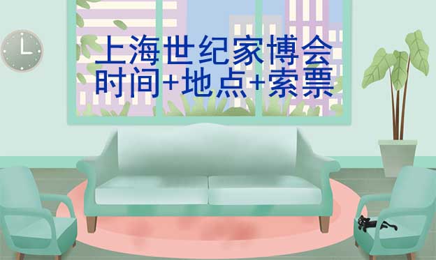 上海世紀(jì)家博會(huì)|2025年時(shí)間+地點(diǎn)+索票