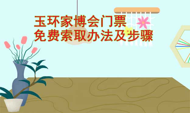 玉環(huán)家博會(huì)門票免費(fèi)索取辦法及步驟[圖]