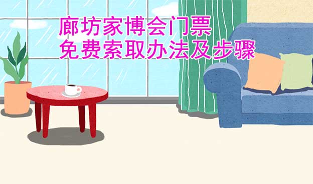 廊坊家博會門票免費索取辦法及步驟[圖]