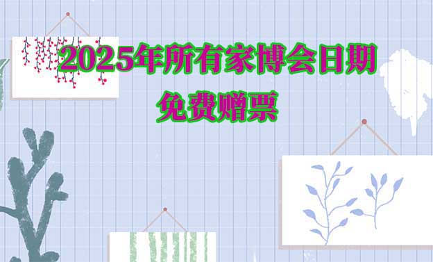 家博會時間-2026年所有家博會排期時間表[贈票]