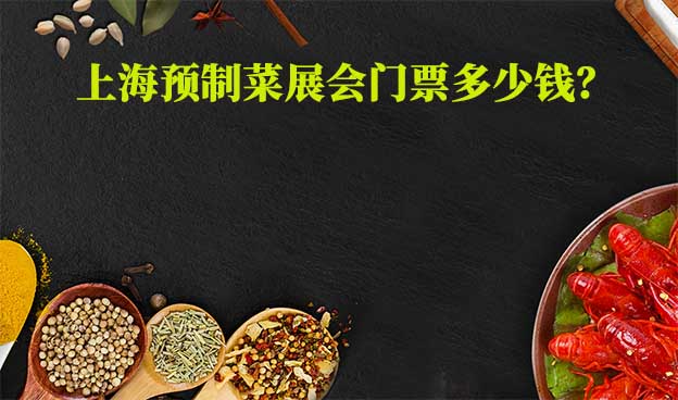 上海預(yù)制菜展會(huì)門票多少錢？